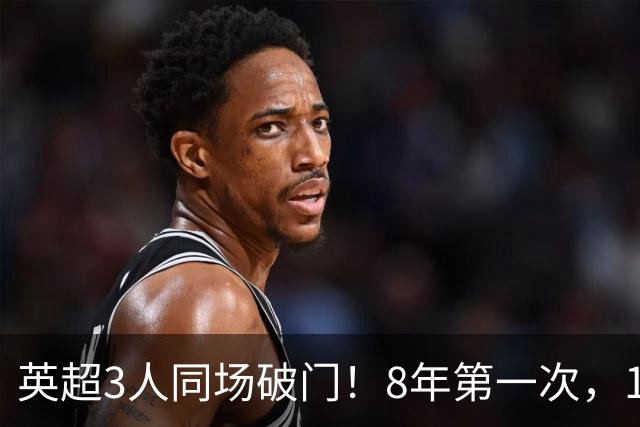 英超3人同场破门！8年第一次，1.5亿锋霸互相传射，创32年纪录